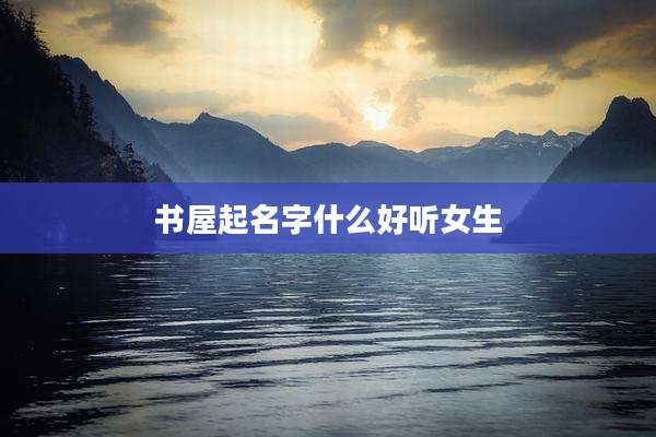 书屋起名字什么好听女生