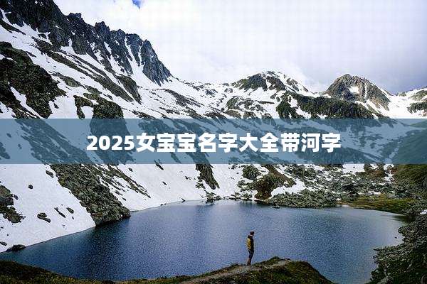 2025女宝宝名字大全带河字