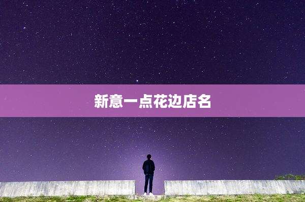 新意一点花边店名