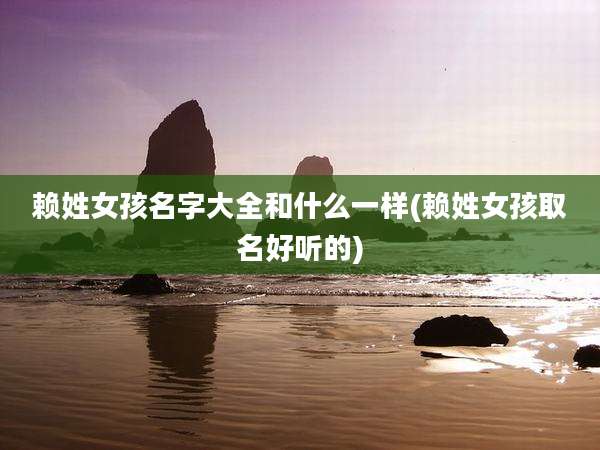 赖姓女孩名字大全和什么一样(赖姓女孩取名好听的)