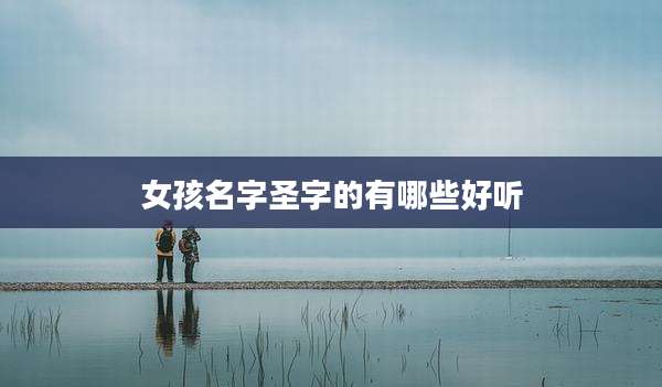 女孩名字圣字的有哪些好听