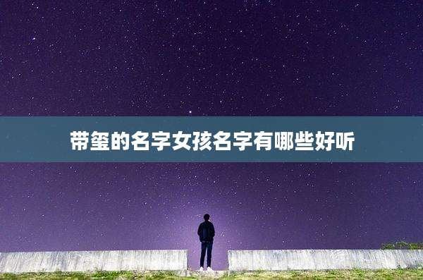 带玺的名字女孩名字有哪些好听