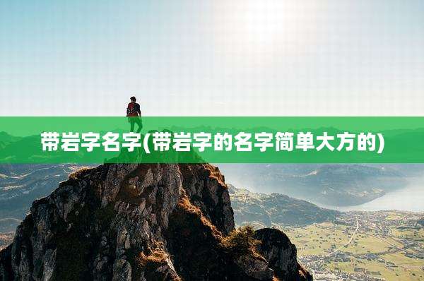 带岩字名字(带岩字的名字简单大方的)