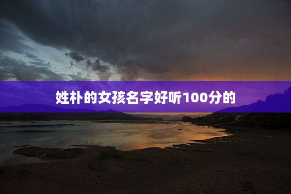 姓朴的女孩名字好听100分的