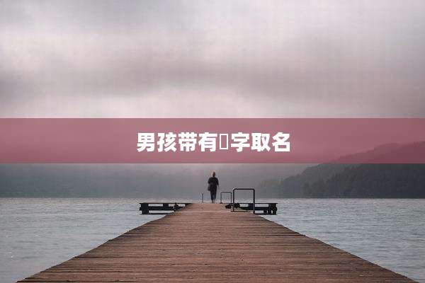 男孩带有燚字取名