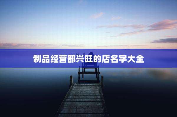 制品经营部兴旺的店名字大全