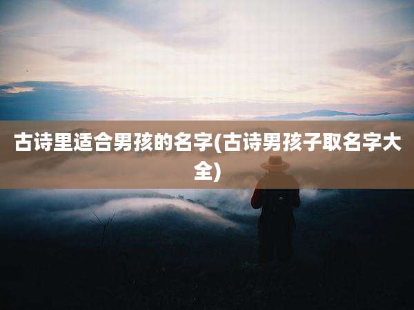 古诗里适合男孩的名字(古诗男孩子取名字大全)