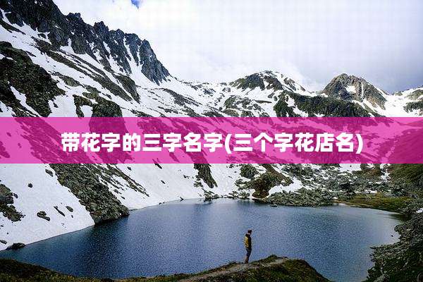 带花字的三字名字(三个字花店名)