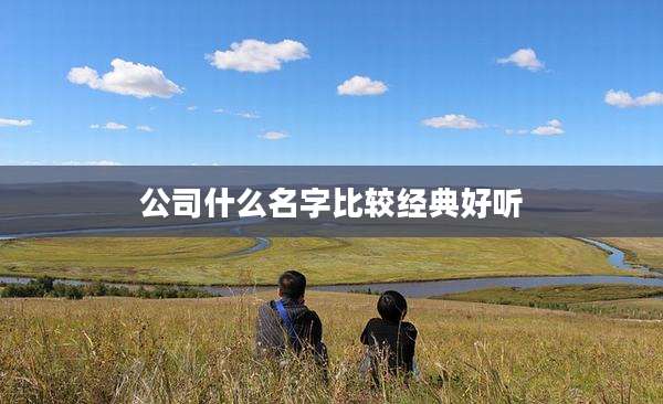 公司什么名字比较经典好听
