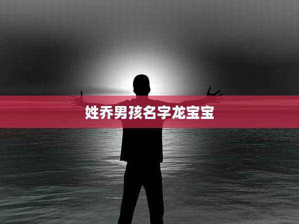 姓乔男孩名字龙宝宝