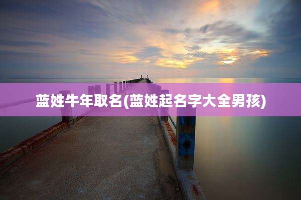 蓝姓牛年取名(蓝姓起名字大全男孩)