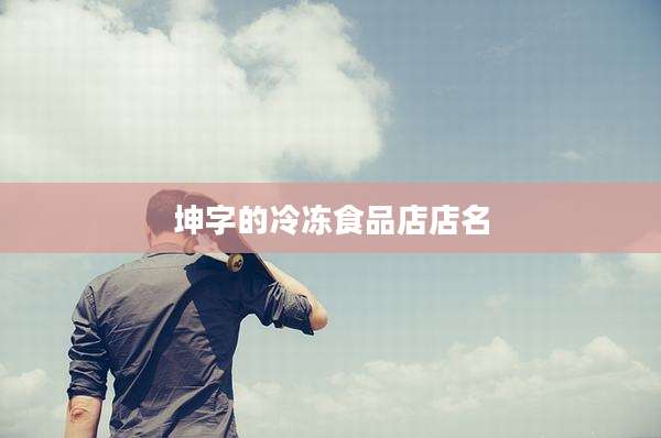 坤字的冷冻食品店店名