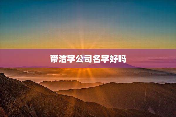带洁字公司名字好吗