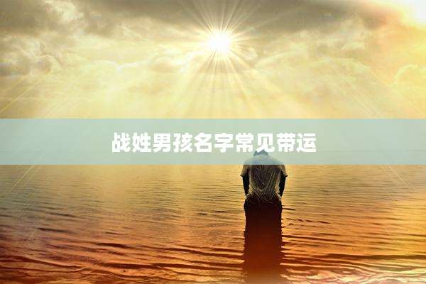 战姓男孩名字常见带运