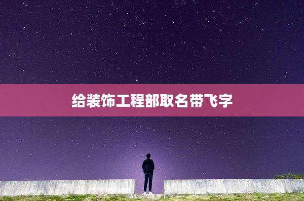 给装饰工程部取名带飞字