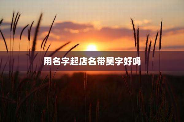 用名字起店名带奥字好吗