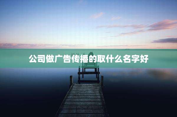 公司做广告传播的取什么名字好