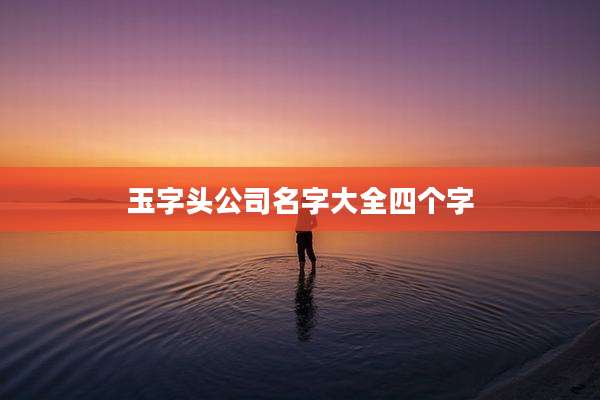 玉字头公司名字大全四个字