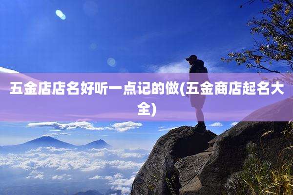 五金店店名好听一点记的做(五金商店起名大全)