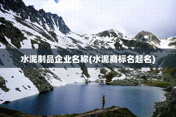 水泥制品企业名称(水泥商标名起名)