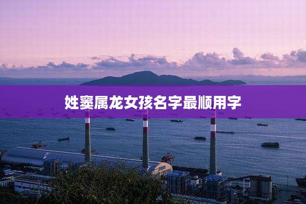 姓窦属龙女孩名字最顺用字