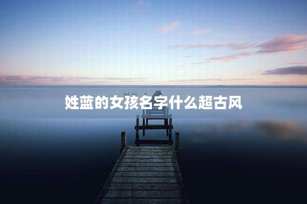 姓蓝的女孩名字什么超古风