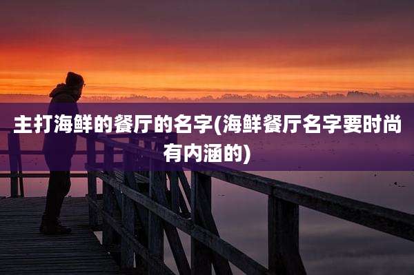 主打海鲜的餐厅的名字(海鲜餐厅名字要时尚有内涵的)