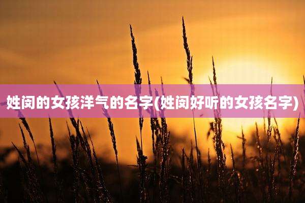 姓闵的女孩洋气的名字(姓闵好听的女孩名字)