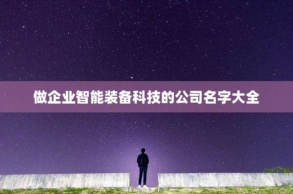 做企业智能装备科技的公司名字大全