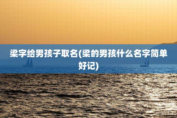 梁字给男孩子取名(梁的男孩什么名字简单好记)