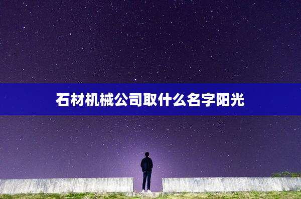 石材机械公司取什么名字阳光