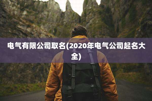 电气有限公司取名(2020年电气公司起名大全)