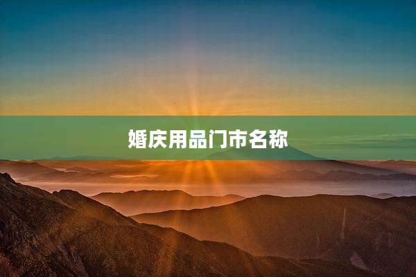 婚庆用品门市名称