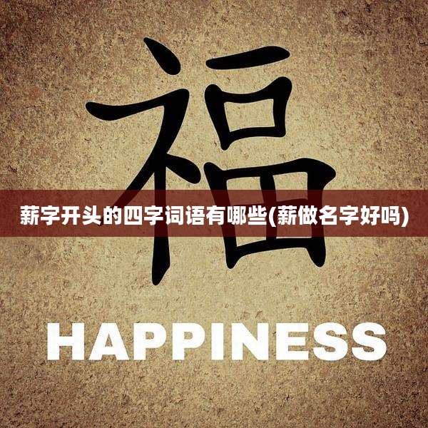 薪字开头的四字词语有哪些(薪做名字好吗)