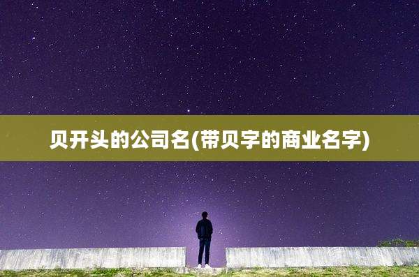 贝开头的公司名(带贝字的商业名字)