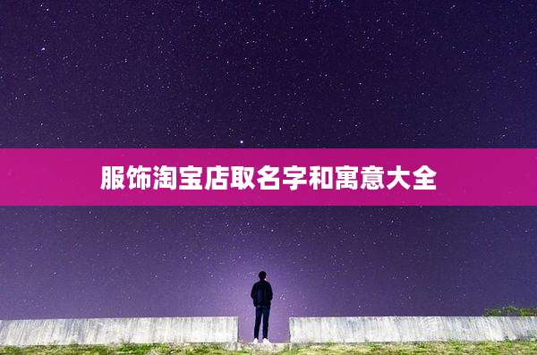 服饰淘宝店取名字和寓意大全