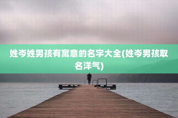 姓岑姓男孩有寓意的名字大全(姓岑男孩取名洋气)