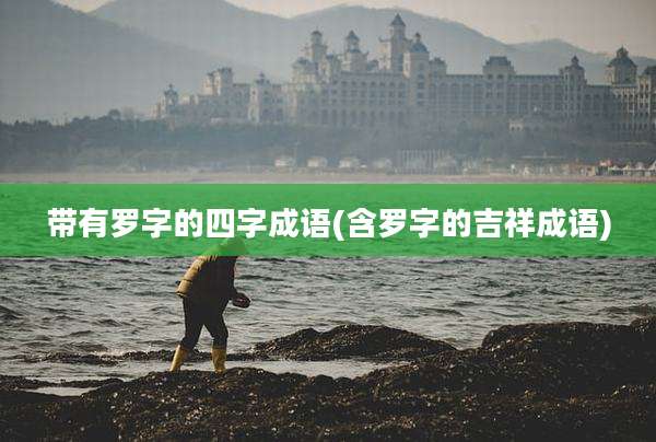 带有罗字的四字成语(含罗字的吉祥成语)