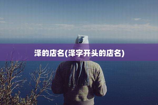 泽的店名(泽字开头的店名)