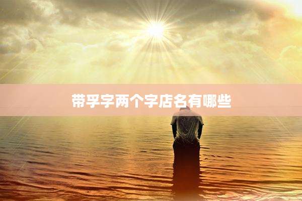 带孚字两个字店名有哪些