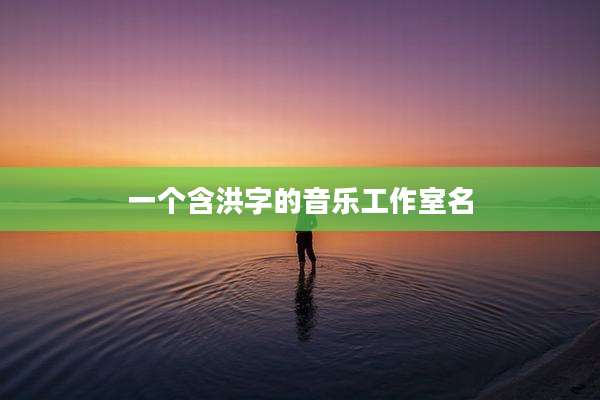 一个含洪字的音乐工作室名