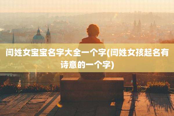 闫姓女宝宝名字大全一个字(闫姓女孩起名有诗意的一个字)
