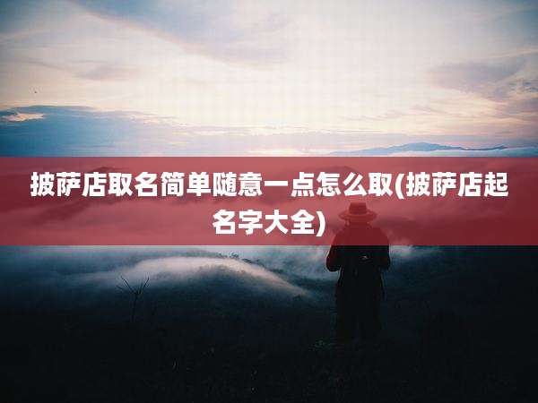 披萨店取名简单随意一点怎么取(披萨店起名字大全)