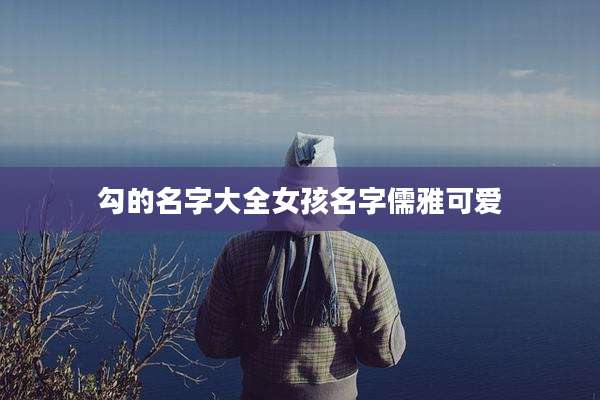 勾的名字大全女孩名字儒雅可爱
