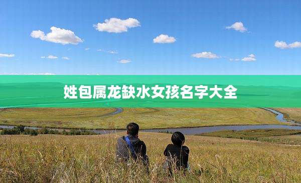 姓包属龙缺水女孩名字大全