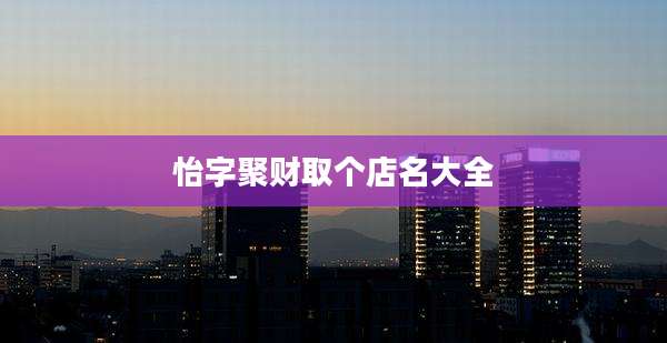 怡字聚财取个店名大全