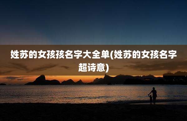 姓苏的女孩孩名字大全单(姓苏的女孩名字超诗意)