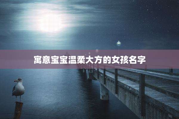 寓意宝宝温柔大方的女孩名字