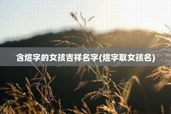 含煊字的女孩吉祥名字(煊字取女孩名)