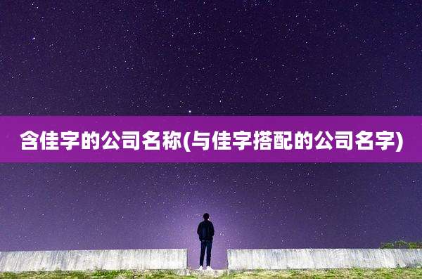含佳字的公司名称(与佳字搭配的公司名字)